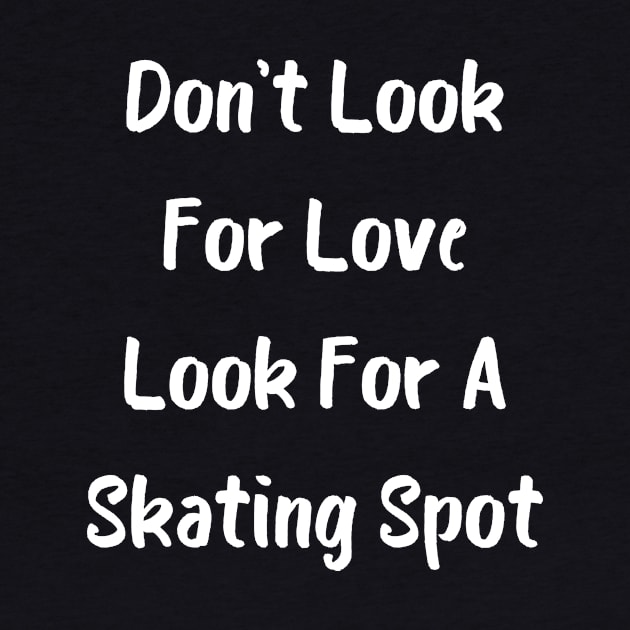 Don't Look For Love Look For A Skating Spot by Catchy Phase